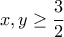 x, y\geq \dfrac{3}{2}