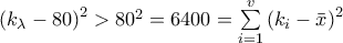 {{({{k}_{\lambda }}-80)}^{2}}>{{80}^{2}}=6400=\sum\limits_{i=1}^{v}{{{({{k}_{i}}-\bar{x})}^{2}}}