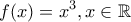 \displaystyle{f(x)=x^3, x \in \mathbb{R}}