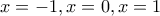 x=-1,x=0,x=1