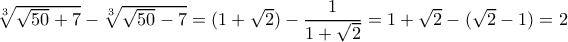 \sqrt[3]{\sqrt{50}+7}-\sqrt[3]{\sqrt{50}-7}=(1+\sqrt{2})-\dfrac{1}{1+\sqrt{2}}=1+\sqrt{2}-(\sqrt{2}-1)=2