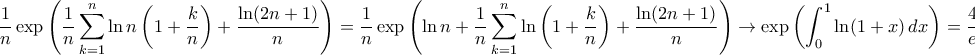\displaystyle{\frac{1}{n}\exp\left(\frac{1}{n}\sum_{k=1}^{n}\ln n\left(1+\frac{k}{n}\right)+\frac{\ln(2n+1)}{n}\right)=\frac{1}{n}\exp\left(\ln n+\frac{1}{n}\sum_{k=1}^{n}\ln\left(1+\frac{k}{n}\right)+\frac{\ln(2n+1)}{n}\right)\to \exp\left(\int_{0}^{1}\ln(1+x)\,dx\right)=\frac{4}{e}}