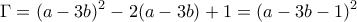 \displaystyle \Gamma  = {(a - 3b)^2} - 2(a - 3b) + 1 = {(a - 3b - 1)^2}