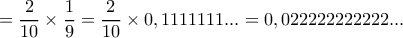 =\dfrac {2}{10} \times \dfrac {1}{9}=\dfrac {2}{10} \times 0,1111111...= 0,022222222222...