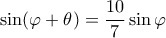 \displaystyle {\sin(\varphi+\theta)=\frac{10}{7}\sin\varphi} \displaystyle {\sin(\varphi+\theta)=\frac{10}{7}\sin\varphi}