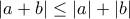 |a+b|\leq|a|+|b|