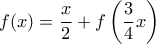 \displaystyle f(x)=\frac{x}{2}+f\left(\frac{3}{4}x\right)