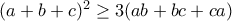 (a+b+c)^2\geq3(ab+bc+ca)