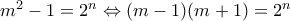m^2-1=2^n\Leftrightarrow (m-1)(m+1)=2^n m^2-1=2^n\Leftrightarrow (m-1)(m+1)=2^n