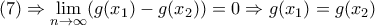 \displaystyle{(7) \Rightarrow \lim_{n \to \infty}(g(x_1)-g(x_2))=0 \Rightarrow g(x_1)=g(x_2)}