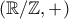 \displaystyle{\left(\mathbb{R}/\mathbb{Z},+\right)}
