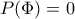 \displaystyle P(\Phi ) = 0