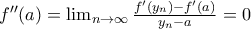 f''(a)=\lim_{n\to \infty } \frac{f'(y_n)-f'(a)}{y_n-a}=0