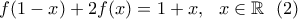 \displaystyle f(1-x)+2f(x)=1+x, \ \ x \in \mathbb{R} \ \ (2)