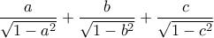 \dfrac{a}{\sqrt{1-a^2}} + \dfrac{b}{\sqrt{1-b^2}}+\dfrac{c}{\sqrt{1-c^2}}
