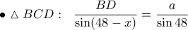 \bullet ~\displaystyle{\vartriangle BCD :~~ \frac{BD}{\sin(48-x)}=\frac{a}{\sin 48}}