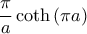 \displaystyle \frac{\pi}{a}\coth\left(\pi a \right)