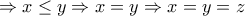 \Rightarrow x \le y \Rightarrow x=y \Rightarrow x=y=z