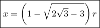 \boxed{x = \left( {1 - \sqrt {2\sqrt 3 - 3} } \right)r} \boxed{x = \left( {1 - \sqrt {2\sqrt 3 - 3} } \right)r}