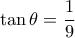 \tan\theta= \dfrac{1}{9}