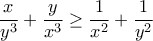 \displaystyle{\frac{x}{{{y^3}}} + \frac{y}{{{x^3}}} \ge \frac{1}{{{x^2}}} + \frac{1}{{{y^2}}}}