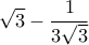\displaystyle \sqrt{3} - \frac{1}{3 \sqrt{3}}