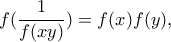 \displaystyle{ f(\frac{1}{f(xy)})=f(x)f(y), }