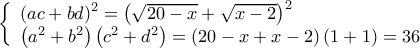  \displaystyle \left\{ \begin{array}{l} 
{\left( {ac + bd} \right)^2} = {\left( {\sqrt {20 - x}  + \sqrt {x - 2} } \right)^2}\\ 
\left( {{a^2} + {b^2}} \right)\left( {{c^2} + {d^2}} \right) = \left( {20 - x + x - 2} \right)\left( {1 + 1} \right) = 36 
\end{array} \right.