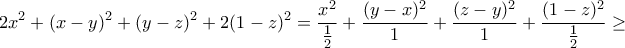 \displaystyle{2x^{2}+(x-y)^{2}+(y-z)^{2}+2(1-z)^{2}=\frac{x^2 }{\frac{1}{2}}+\frac{(y-x)^2}{1}+\frac{(z-y)^2}{1}+\frac{(1-z)^2}{\frac{1}{2}}\geq }