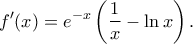 \displaystyle{f'(x)=e^{-x}\left(\frac{1}{x}-\ln x\right).}