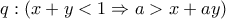 \displaystyle q:(x+y<1\Rightarrow a>x+ay)