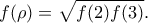 \displaystyle{f(\rho)=\sqrt{f(2)f(3)}.}
