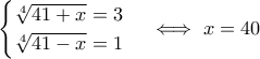 \begin{cases}\sqrt[4]{41+x}=3\\\sqrt[4]{41-x}=1\end{cases}\iff x=40