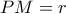PM=r