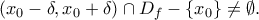 \displaystyle (x_0-\delta, x_0+\delta)  \cap {D_f} - \{ {x_0}\}  \ne \emptyset. 
