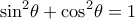 \displaystyle {\sin ^2}\theta + {\cos ^2}\theta = 1 \displaystyle {\sin ^2}\theta + {\cos ^2}\theta = 1