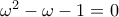 {\omega ^2} - \omega  - 1 = 0