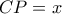 CP = x