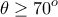 \displaystyle{\theta  \ge 70^o }