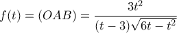 \displaystyle f(t) = (OAB) = \frac{{3{t^2}}}{{(t - 3)\sqrt {6t - {t^2}} }}