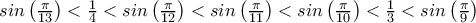  sin\left ( \frac{\pi}{13} \right )<\frac{1}{4}<sin\left ( \frac{\pi}{12} \right )<sin\left ( \frac{\pi}{11} \right )<sin\left ( \frac{\pi}{10} \right )<\frac{1}{3}<sin\left ( \frac{\pi}{9} \right )