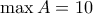 \max A=10