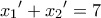 \displaystyle{{x_1}' + {x_2}' = 7}