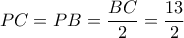 PC=PB=\dfrac{BC}{2}=\dfrac{13}{2} PC=PB=\dfrac{BC}{2}=\dfrac{13}{2}