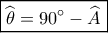 \boxed{\widehat {{\theta _{}}} = 90^\circ  - \widehat {{A_{}}}}