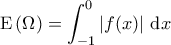 \displaystyle{{\rm E}\left ( \Omega \right ) = \int_{-1}^{0} \left | f(x) \right | \, {\rm d}x} \displaystyle{{\rm E}\left ( \Omega \right ) = \int_{-1}^{0} \left | f(x) \right | \, {\rm d}x}