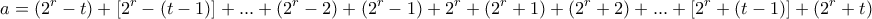 \displaystyle{a=(2^r -t)+[2^r-(t-1)]+...+(2^r-2)+(2^r-1)+2^r +(2^r+1)+(2^r+2)+...+[2^r+(t-1)]+(2^r +t)}