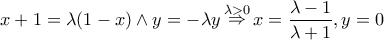 \displaystyle{x + 1 = \lambda (1 - x) \wedge y =  - \lambda y\mathop  \Rightarrow \limits^{\lambda  > 0} x = \frac{{\lambda  - 1}}{{\lambda  + 1}},y = 0}