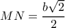 \displaystyle MN = \frac{{b\sqrt 2 }}{2}