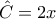 \hat{C} = 2x